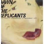 Dawn Of The Replicants All That Cheyenne Caboodle E.P.