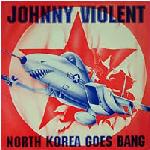 Johnny Violent  North Korea Goes Bang