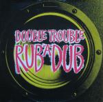 Double Trouble  Rub-A-Dub