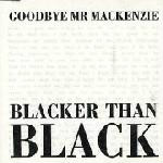 Goodbye Mr. Mackenzie  Blacker Than Black