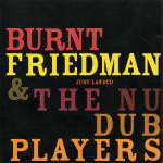 BURNT FRIEDMAN & THE NU DUB PLAYERS - Just Landed - CD