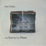Toni Childs  I've Got To Go Now