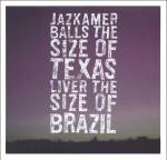 Jazkamer Balls The Size Of Texas, Liver The Size Of Brazil