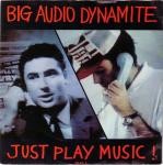 Big Audio Dynamite  Just Play Music!