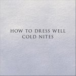 How To Dress Well  Cold Nites