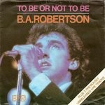 B.A.Robertson To Be Or Not To Be