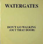 Watergates  Don't Go Walking (Out That Door)