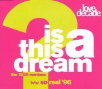 Love Decade  Is This A Dream? / So Real (The 1996 Remixes)