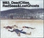 M83  Dead Cities, Red Seas & Lost Ghosts