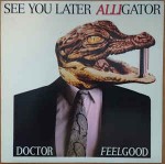 Dr. Feelgood  See You Later Alligator