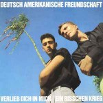 Deutsch Amerikanische Freundschaft  Verlieb Dich In Mich / Ein Bisschen Krieg