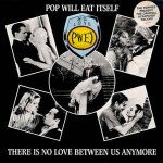 Pop Will Eat Itself  There Is No Love Between Us Anymore