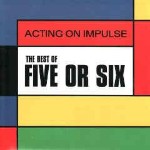 Five Or Six Acting On Impulse - The Best Of Five Or Six