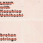 LXMP with Kazuhisa Uchihashi Broken Strings