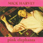 Mick Harvey  Pink Elephants