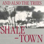 And Also The Trees  Shaletown