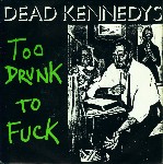 Dead Kennedys  Too Drunk To Fuck