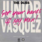 Junior Vasquez  Get Your Hands Off My Man! (The Dubs)