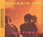 Galaxie 500  On Fire