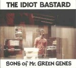 Idiot Bastard  Sons Of Mr. Green Genes