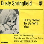 Dusty Springfield  I Only Want To Be With You