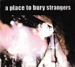 A Place To Bury Strangers  A Place To Bury Strangers