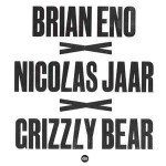 Brian Eno x Nicolas Jaar x Grizzly Bear  Brian Eno x Nicolas Jaar x Grizzly Bear 