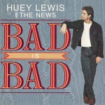 Huey Lewis And The News Bad Is Bad