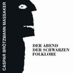 Caspar Brtzmann Massaker  Der Abend Der Schwarzen Folklore