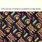 Fine Young Cannibals  Johnny Come Home