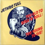 Jethro Tull  Too Old To Rock N' Roll: Too Young To Die