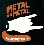 Metal On Metal  No Front Teeth