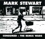 Mark Stewart  Consumed - The Remix Wars