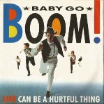 Baby Go Boom  Life (Can Be A Hurtful Thing)