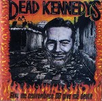 Dead Kennedys  Give Me Convenience Or Give Me Death