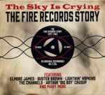 Various The Sky Is Crying - The Fire Records Story