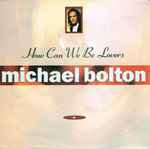 Michael Bolton How Can We Be Lovers