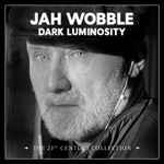 Jah Wobble Dark Luminosity – The 21st Century Collection