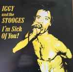 Iggy & The Stooges I'm Sick Of You!