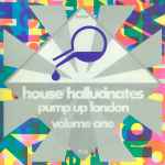Various House Hallucinates Pump Up London Volume One