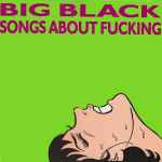 Big Black Songs About Fucking