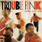 Trouble Funk Trouble Over Here, Trouble Over There