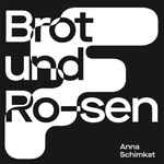 Anna Schimkat Brot und Ro-sen