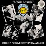 Pop Will Eat Itself There Is No Love Between Us Anymore