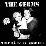 Germs What We Do Is Bootleg!