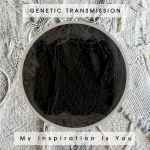 Genetic Transmission My Inspiration Is You