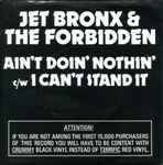 Jet Bronx & The Forbidden Ain't Doin' Nothin' / I Can't Stand It