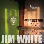 Jim White Where It Hits You