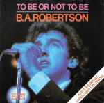 B. A. Robertson To Be Or Not To Be