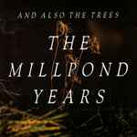 And Also The Trees The Millpond Years